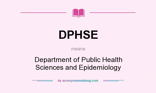 What does DPHSE mean? It stands for Department of Public Health Sciences and Epidemiology