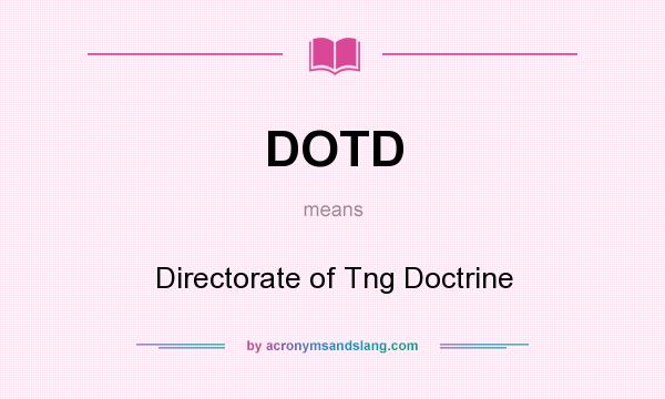 What does DOTD mean? It stands for Directorate of Tng Doctrine