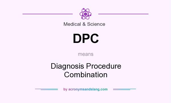 What does DPC mean? It stands for Diagnosis Procedure Combination