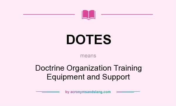 What does DOTES mean? It stands for Doctrine Organization Training Equipment and Support