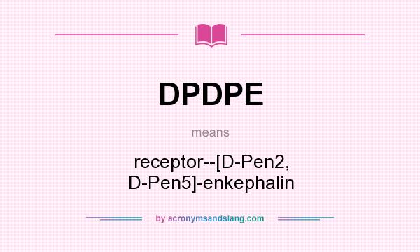 What does DPDPE mean? It stands for receptor--[D-Pen2, D-Pen5]-enkephalin