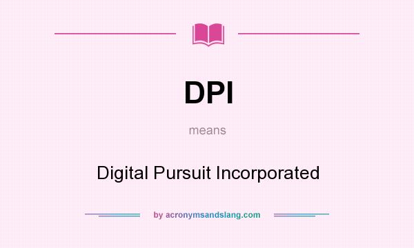 What does DPI mean? It stands for Digital Pursuit Incorporated