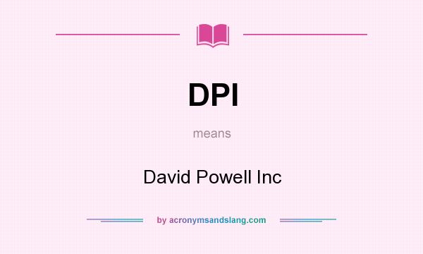 What does DPI mean? It stands for David Powell Inc