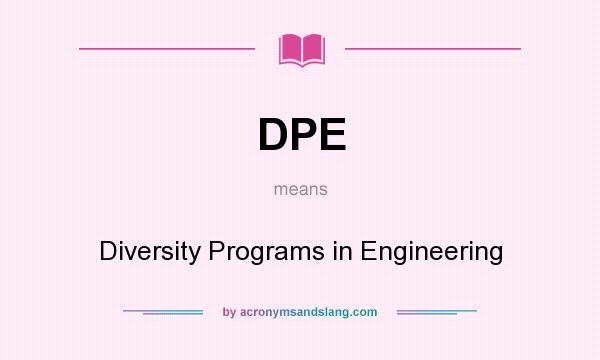 What does DPE mean? It stands for Diversity Programs in Engineering