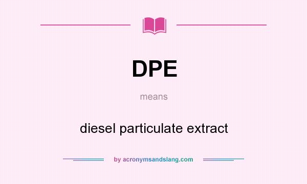 What does DPE mean? It stands for diesel particulate extract