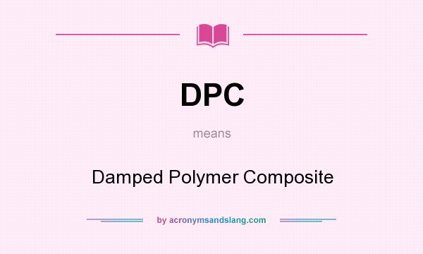 What does DPC mean? It stands for Damped Polymer Composite