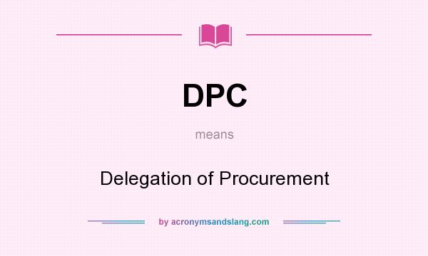 What does DPC mean? It stands for Delegation of Procurement