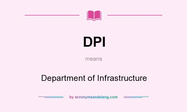 What does DPI mean? It stands for Department of Infrastructure
