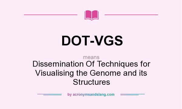 What does DOT-VGS mean? It stands for Dissemination Of Techniques for Visualising the Genome and its Structures