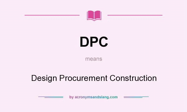 What does DPC mean? It stands for Design Procurement Construction