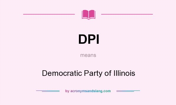 What does DPI mean? It stands for Democratic Party of Illinois