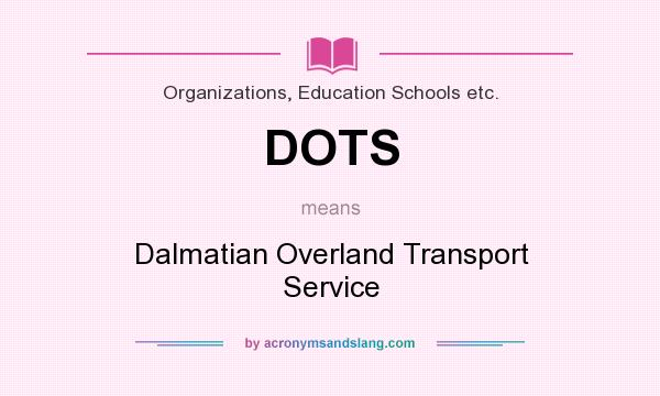 What does DOTS mean? It stands for Dalmatian Overland Transport Service