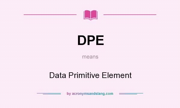 What does DPE mean? It stands for Data Primitive Element