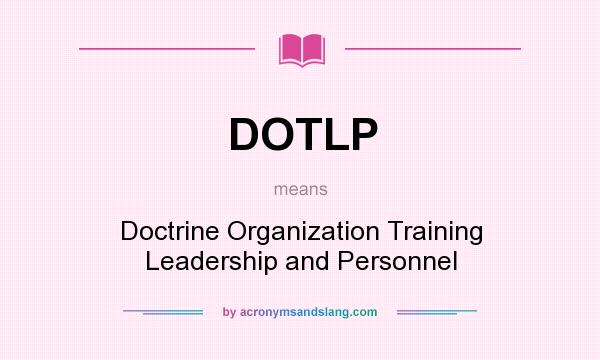 What does DOTLP mean? It stands for Doctrine Organization Training Leadership and Personnel