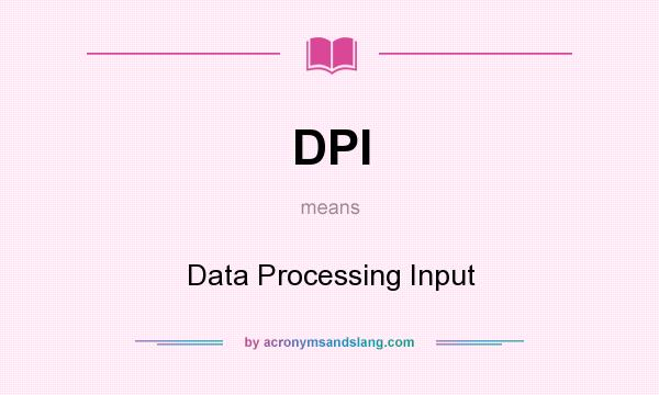 What does DPI mean? It stands for Data Processing Input