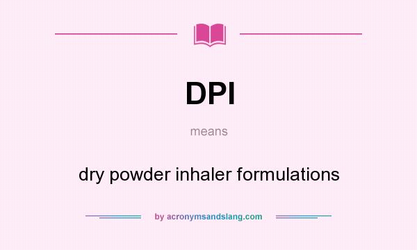What does DPI mean? It stands for dry powder inhaler formulations
