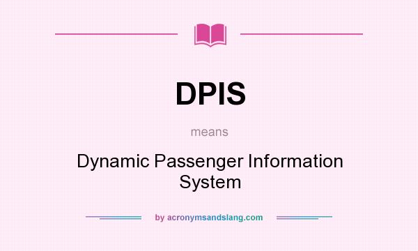 What does DPIS mean? It stands for Dynamic Passenger Information System