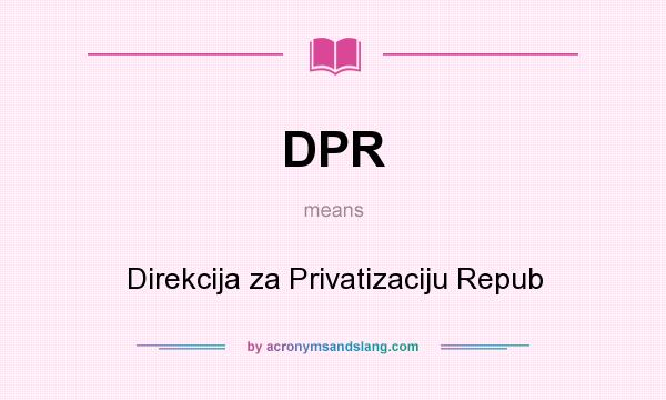 What does DPR mean? It stands for Direkcija za Privatizaciju Repub