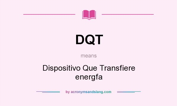 What does DQT mean? It stands for Dispositivo Que Transfiere energfa
