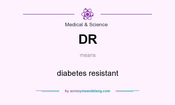 What does DR mean? It stands for diabetes resistant