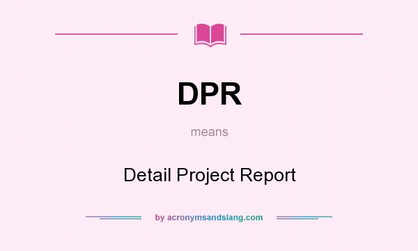 What does DPR mean? It stands for Detail Project Report