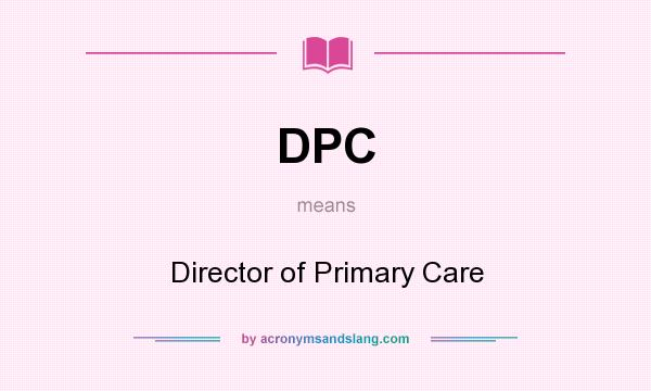 What does DPC mean? It stands for Director of Primary Care