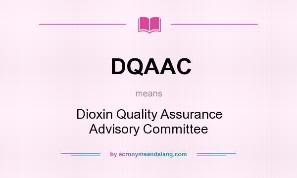 What does DQAAC mean? It stands for Dioxin Quality Assurance Advisory Committee