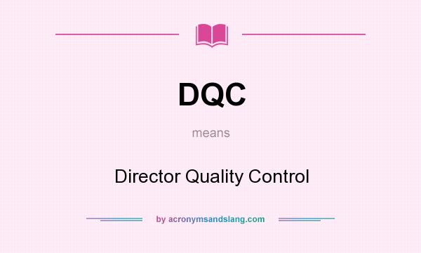 What does DQC mean? It stands for Director Quality Control