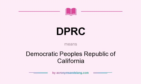 What does DPRC mean? It stands for Democratic Peoples Republic of California