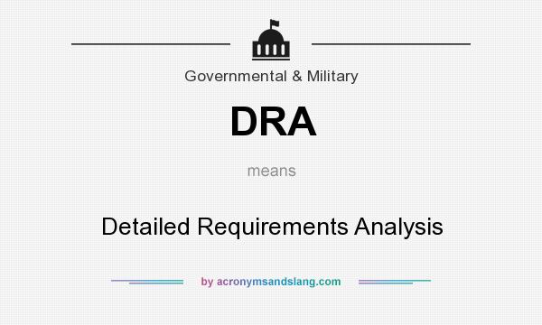 What does DRA mean? It stands for Detailed Requirements Analysis
