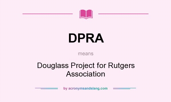 What does DPRA mean? It stands for Douglass Project for Rutgers Association