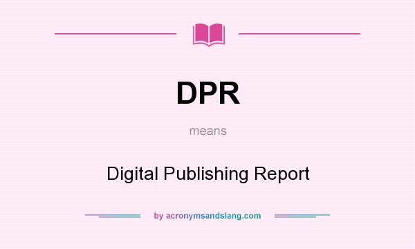 What does DPR mean? It stands for Digital Publishing Report