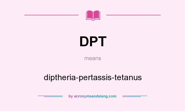 What does DPT mean? It stands for diptheria-pertassis-tetanus