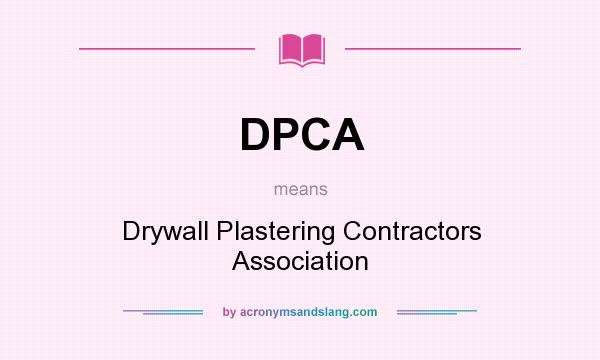 What does DPCA mean? It stands for Drywall Plastering Contractors Association
