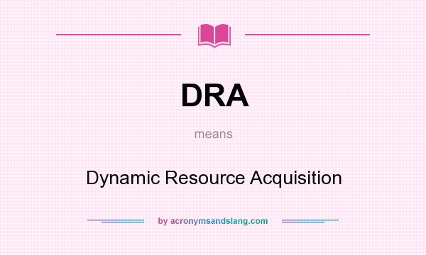 What does DRA mean? It stands for Dynamic Resource Acquisition