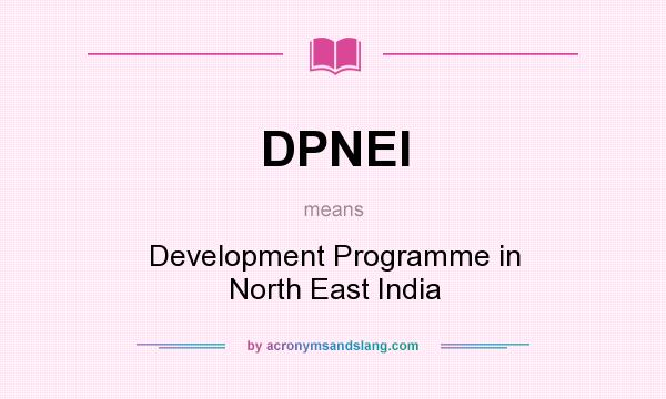 What does DPNEI mean? It stands for Development Programme in North East India