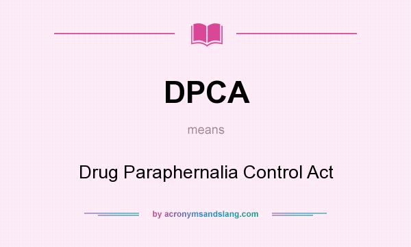 What does DPCA mean? It stands for Drug Paraphernalia Control Act