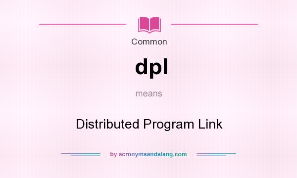 What does dpl mean? It stands for Distributed Program Link