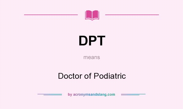 What does DPT mean? It stands for Doctor of Podiatric