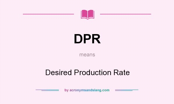 What does DPR mean? It stands for Desired Production Rate