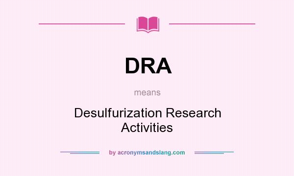 What does DRA mean? It stands for Desulfurization Research Activities