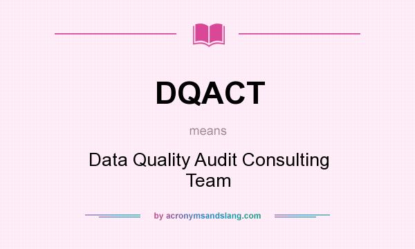 What does DQACT mean? It stands for Data Quality Audit Consulting Team