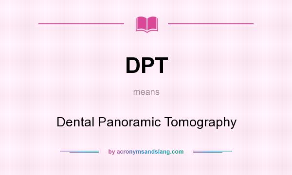 What does DPT mean? It stands for Dental Panoramic Tomography