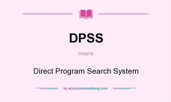 What does DPSS mean? It stands for Direct Program Search System