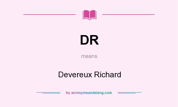 What does DR mean? It stands for Devereux Richard