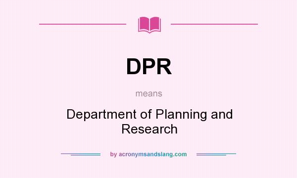 What does DPR mean? It stands for Department of Planning and Research