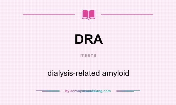 What does DRA mean? It stands for dialysis-related amyloid