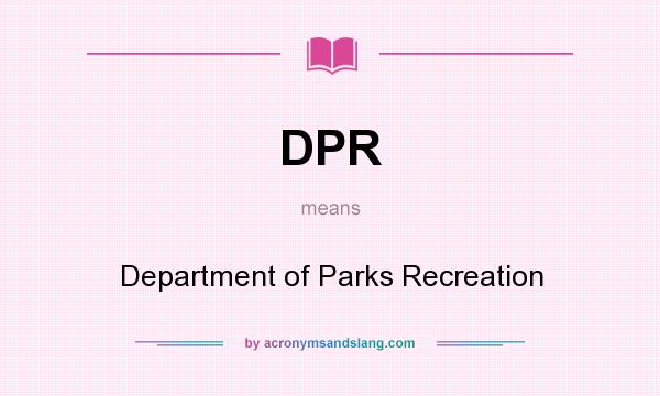 What does DPR mean? It stands for Department of Parks Recreation