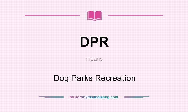 What does DPR mean? It stands for Dog Parks Recreation