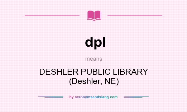 What does dpl mean? It stands for DESHLER PUBLIC LIBRARY (Deshler, NE)